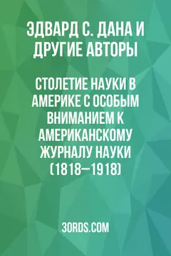 Обложка аудиокниги «Столетие науки в Америке: С особым вниманием к Американскому журналу науки (1818–1918)»