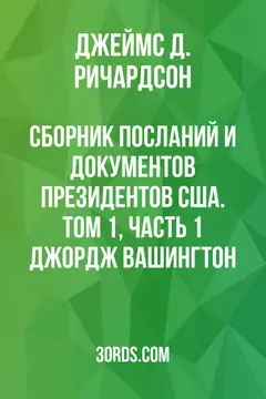 Обложка аудиокниги «Сборник посланий и документов президентов США. Том 1, часть 1: Джордж Вашингтон»