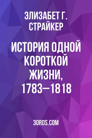 Обложка аудиокниги «История одной короткой жизни, 1783–1818»