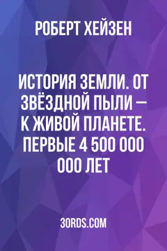 Обложка саммари книги «История Земли. От звёздной пыли – к живой планете. Первые 4 500 000 000 лет»