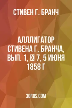 Обложка аудиокниги «Алллигатор Стивена Г. Бранча, Вып. 1, № 7, 5 июня 1858 г.»
