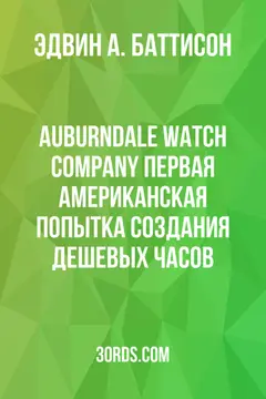 Обложка аудиокниги «Auburndale Watch Company: Первая американская попытка создания дешевых часов»