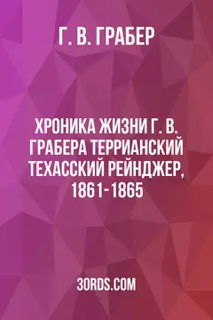 Обложка аудиокниги «Хроника жизни Г. В. Грабера: Террианский техасский рейнджер, 1861-1865»