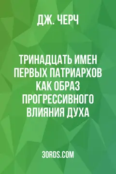 Обложка аудиокниги «Тринадцать имен первых патриархов как образ прогрессивного влияния Духа»
