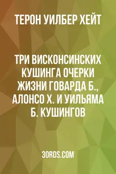 Обложка аудиокниги «Три висконсинских Кушинга: Очерки жизни Говарда Б., Алонсо Х. и Уильяма Б. Кушингов»
