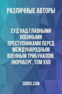 Обложка аудиокниги «Суд над главными военными преступниками перед Международным военным трибуналом, Нюрнберг, Том XVII»