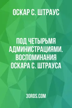 Обложка аудиокниги «Под четырьмя администрациями. Воспоминания Оскара С. Штрауса»
